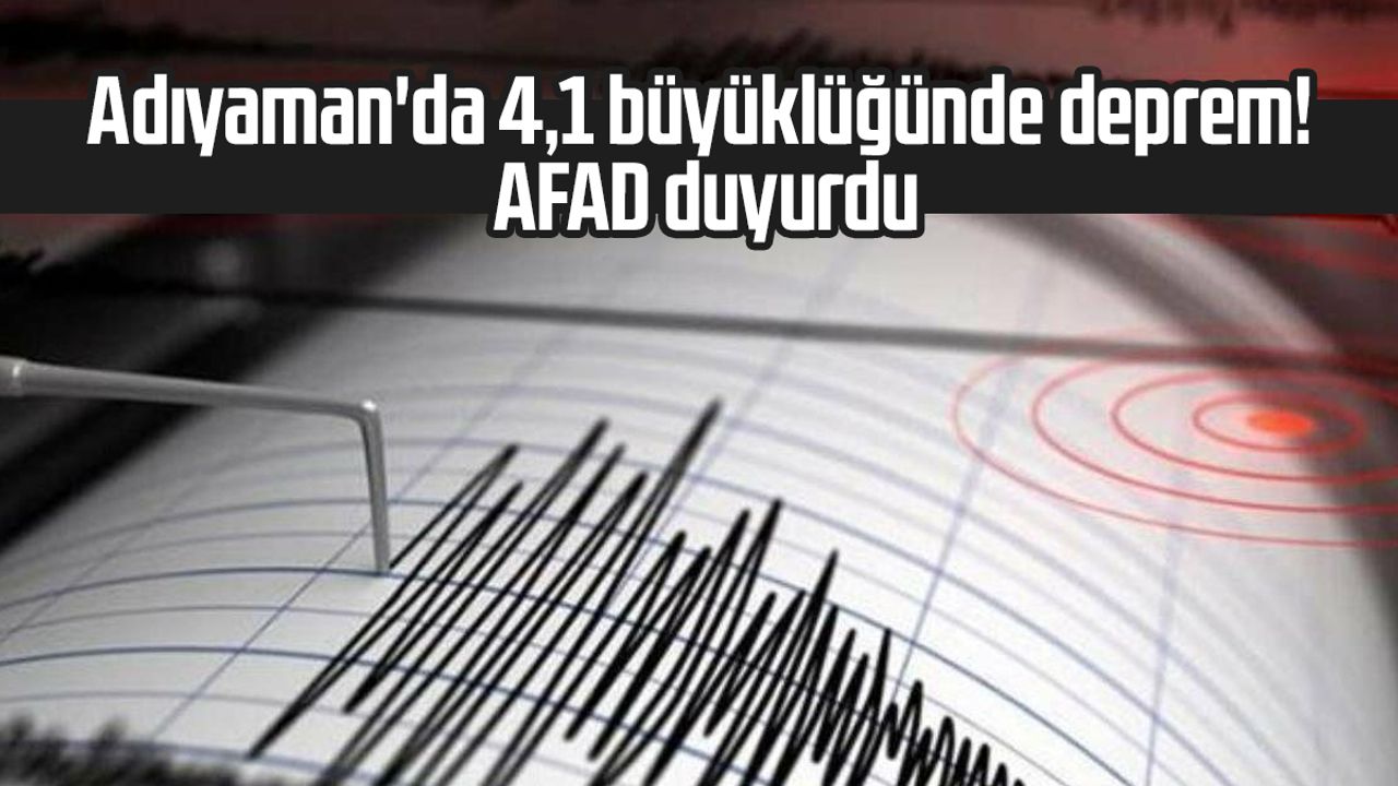 Adıyaman'da 4,1 büyüklüğünde deprem! AFAD duyurdu