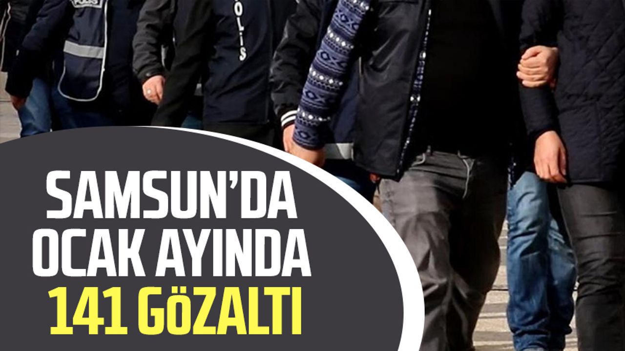 Samsun’da ocak ayında 141 gözaltı