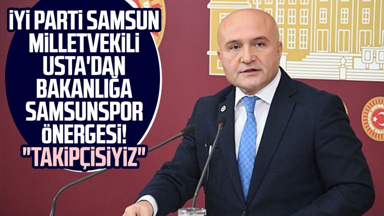 İYİ Parti Samsun Milletvekili Erhan Usta'dan Bakanlığa Samsunspor önergesi! "Takipçisiyiz"