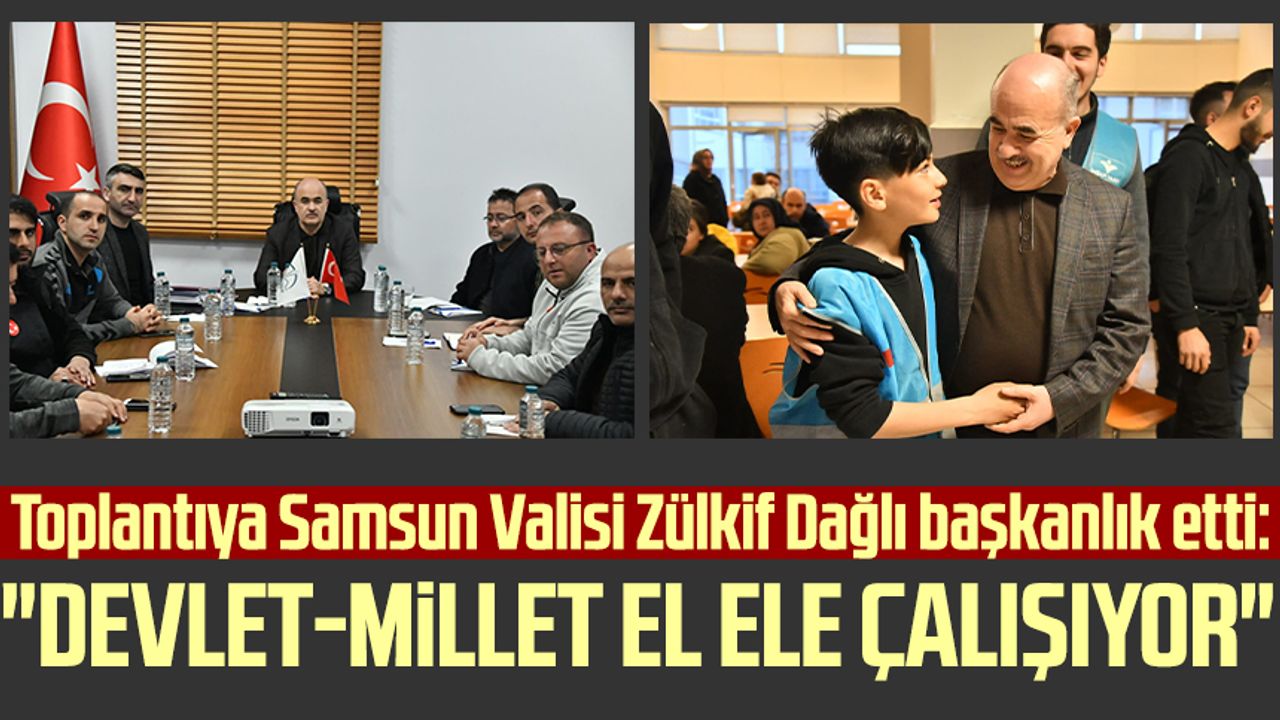 Toplantıya Samsun Valisi Zülkif Dağlı başkanlık etti: "Devlet-millet el ele çalışıyor"