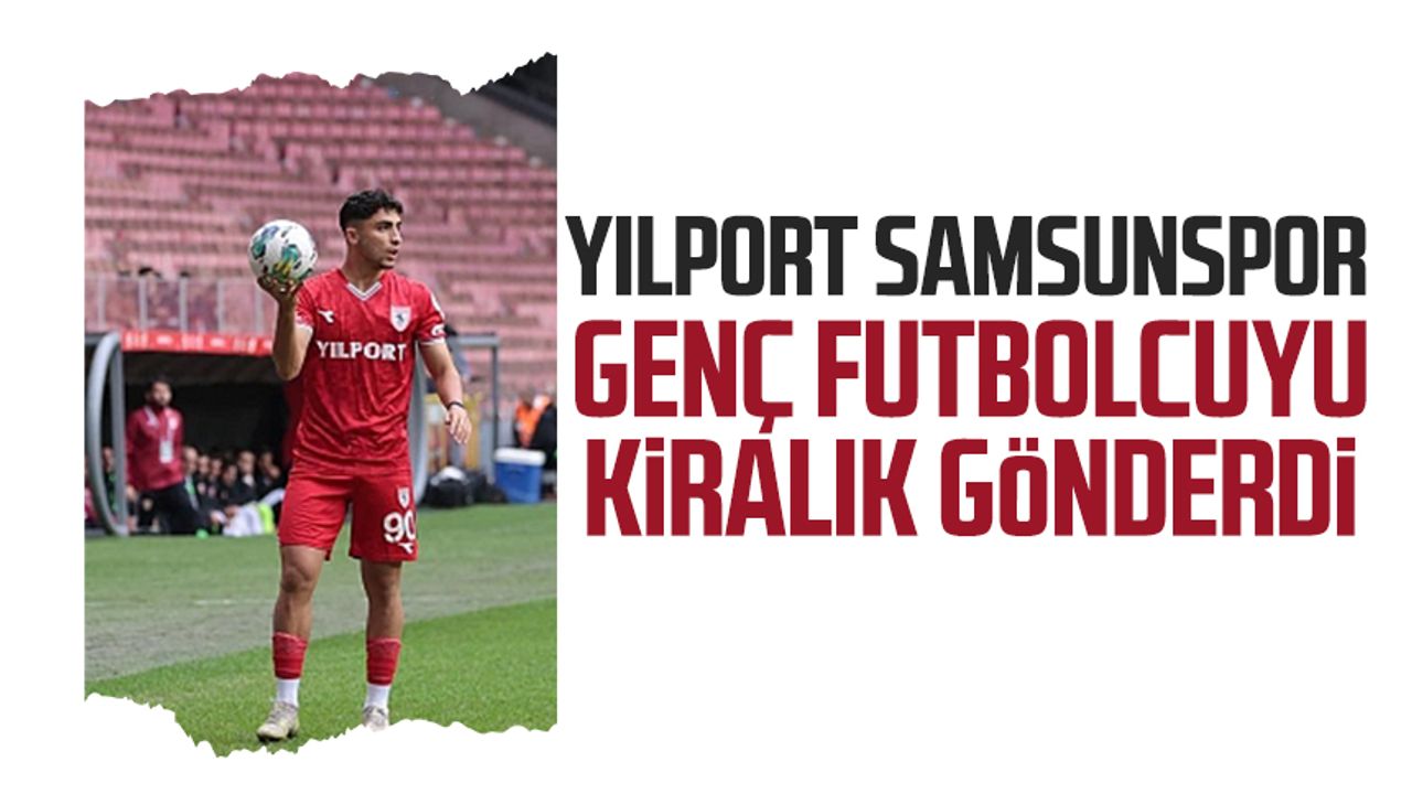Yılport Samsunspor genç futbolcuyu kiralık gönderdi