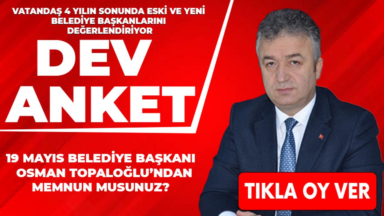 19 Mayıs Belediye Başkanı Osman Topaloğlu'ndan memnun musunuz?