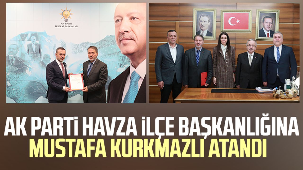 AK Parti Havza İlçe Başkanlığına Mustafa Kurkmazlı atandı