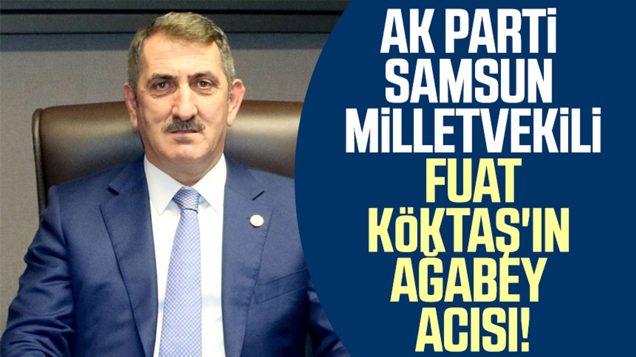 AK Parti Samsun Milletvekili Fuat Köktaş'ın ağabey acısı!