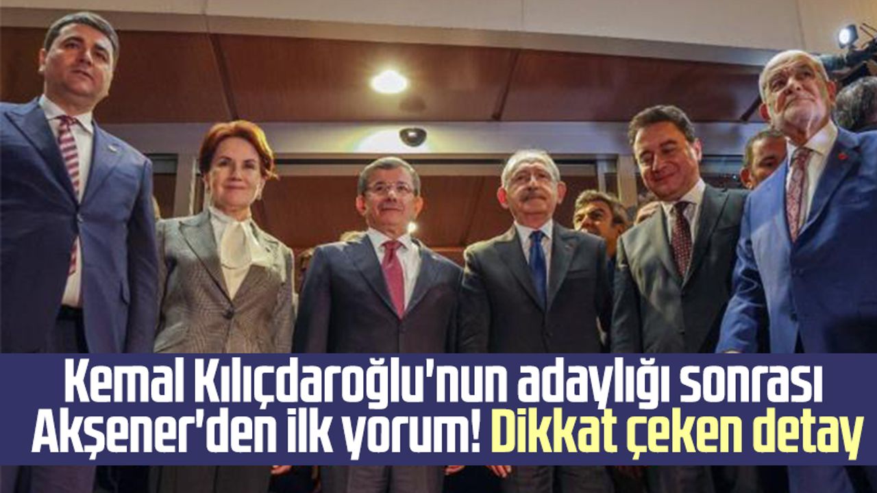 Kemal Kılıçdaroğlu'nun adaylığı sonrası Meral Akşener'den ilk yorum! Dikkat çeken detay