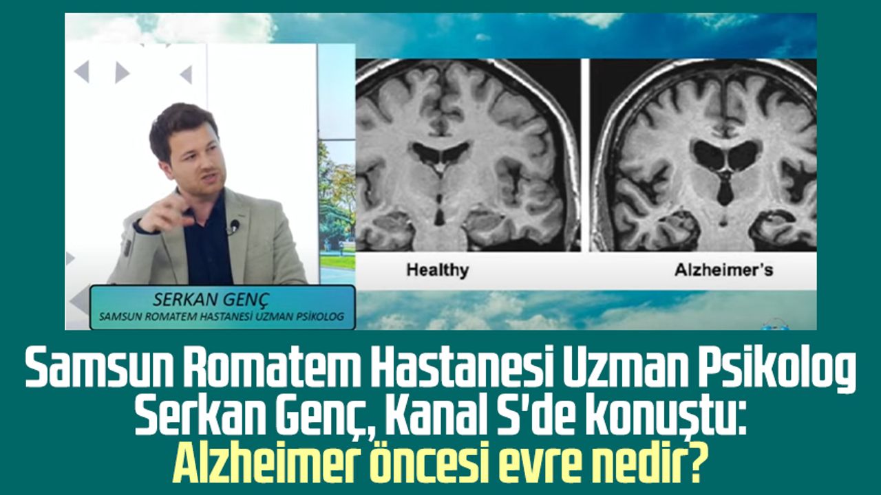 Samsun Romatem Hastanesi Uzman Psikolog Serkan Genç, Kanal S'de konuştu: Alzheimer öncesi evre nedir?