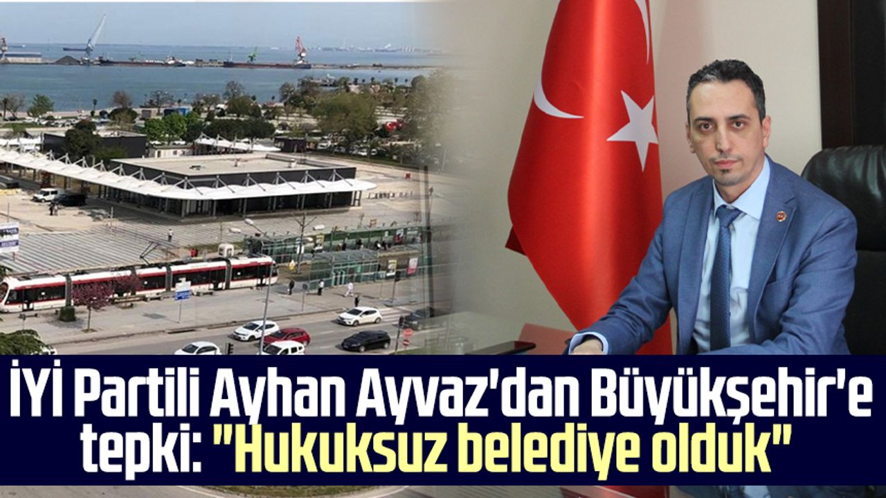 İYİ Partili Ayhan Ayvaz'dan Samsun Büyükşehir Belediyesi'ne tepki: "Hukuksuz belediye olduk"
