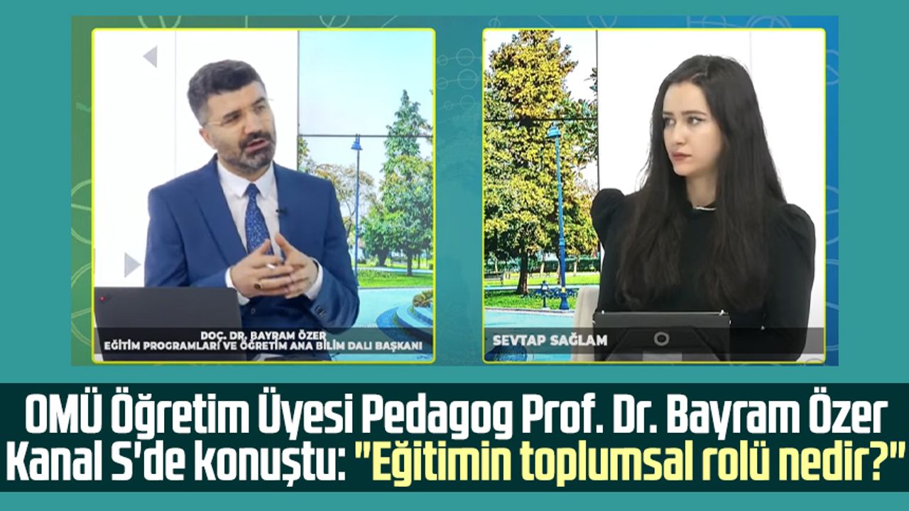 OMÜ Öğretim Üyesi Pedagog Prof. Dr. Bayram Özer Kanal S'de konuştu: "Eğitimin toplumsal rolü nedir?"