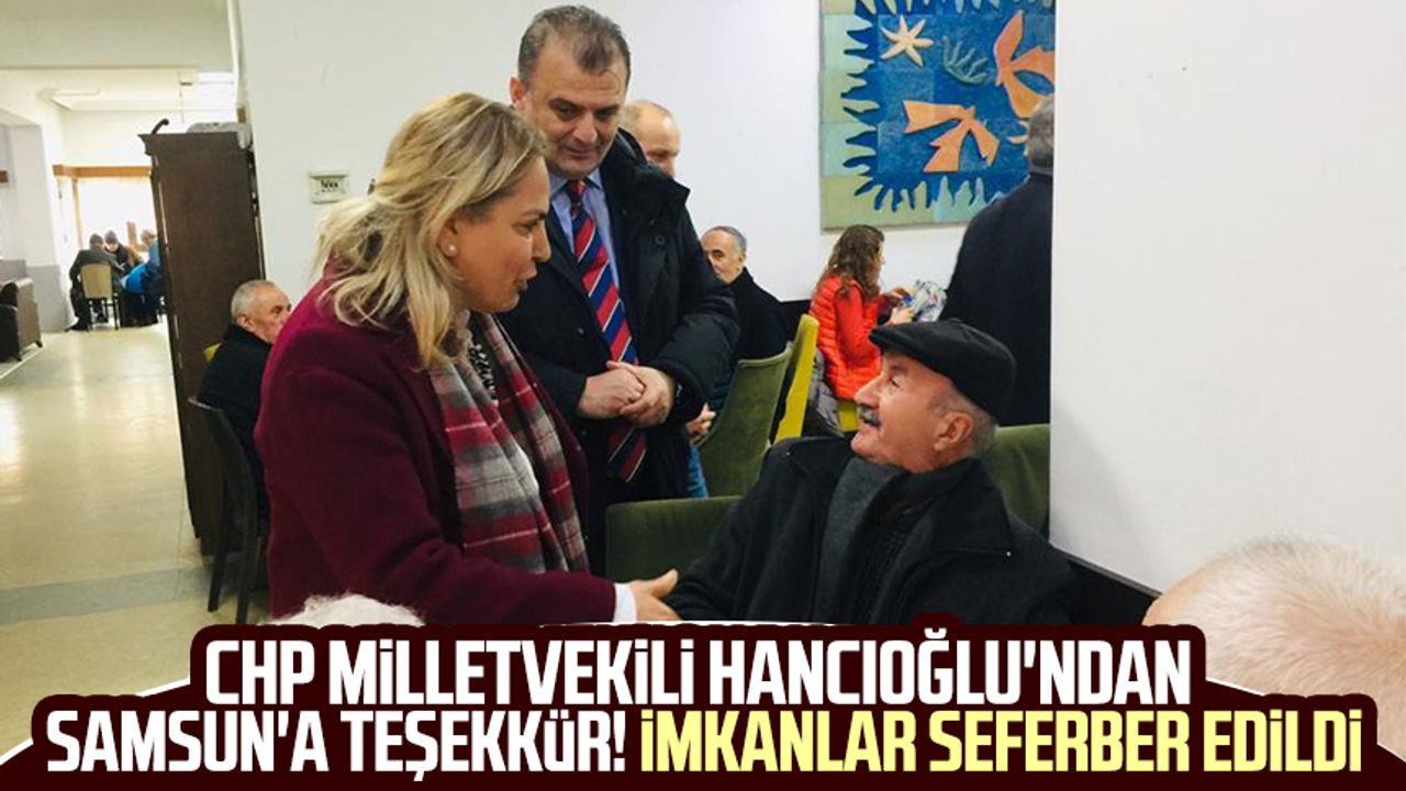 CHP Milletvekili Neslihan Hancıoğlu'ndan Samsun'a teşekkür! İmkanlar seferber edildi