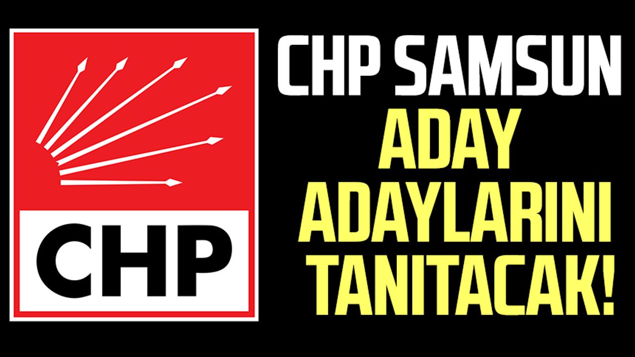 CHP Samsun aday adaylarını tanıtacak!