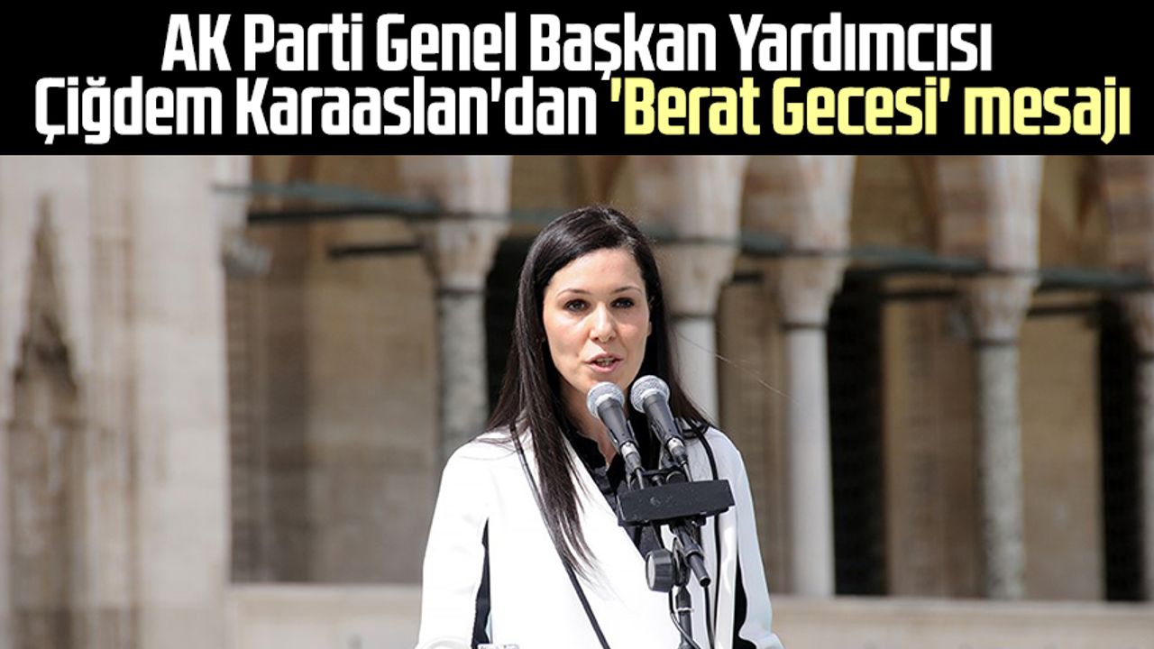 AK Parti Genel Başkan Yardımcısı Çiğdem Karaaslan'dan 'Berat Gecesi' mesajı