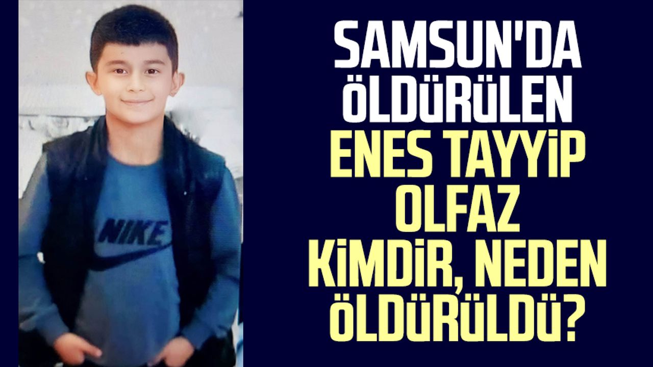 Samsun'da öldürülen Enes Tayyip Olfaz kimdir, neden öldürüldü?