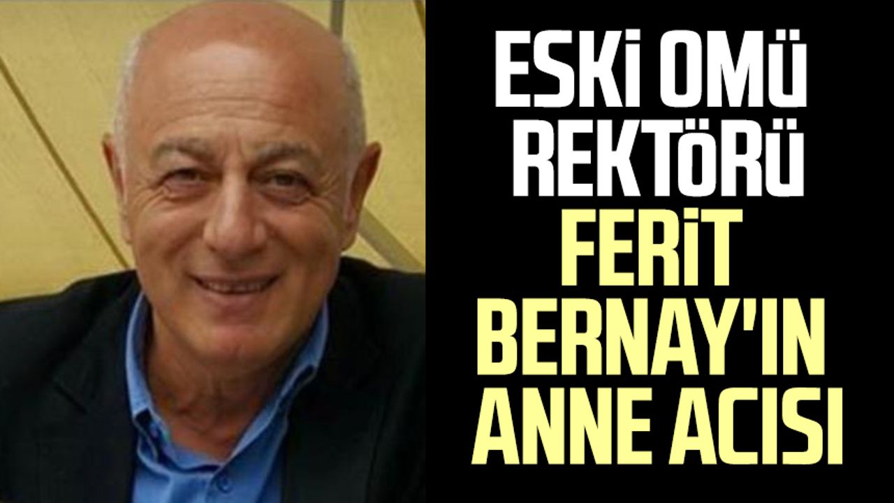 Eski OMÜ Rektörü Prof. Dr. Ferit Bernay'ın anne acısı
