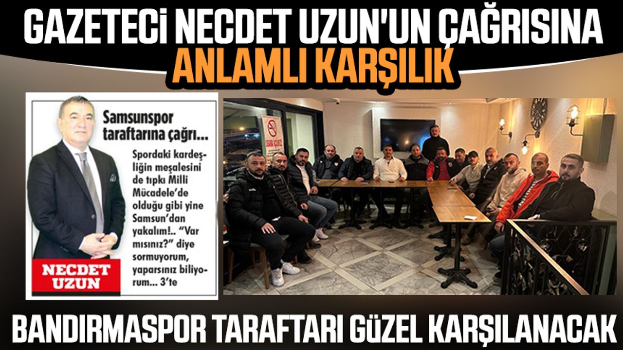 Gazeteci Necdet Uzun'un çağrısına anlamlı karşılık: Bandırmaspor taraftarı güzel karşılanacak