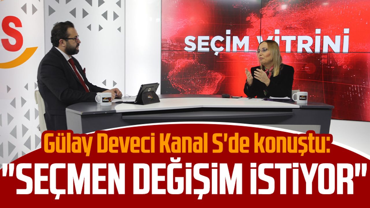 Gülay Deveci Kanal S'de konuştu: "Seçmen değişim istiyor"