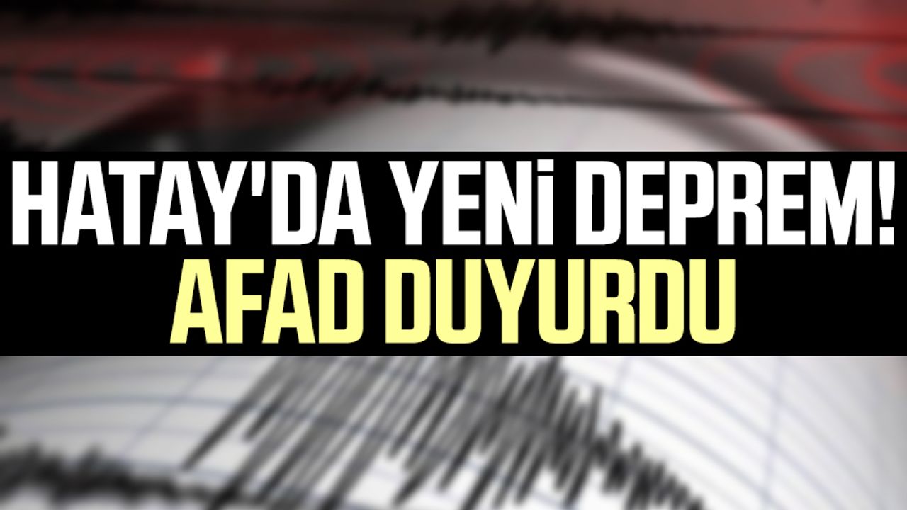 Hatay'da yeni deprem! AFAD duyurdu