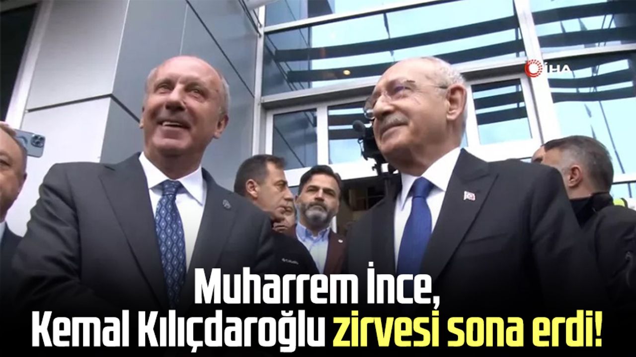 Muharrem İnce, Kemal Kılıçdaroğlu zirvesi sona erdi!