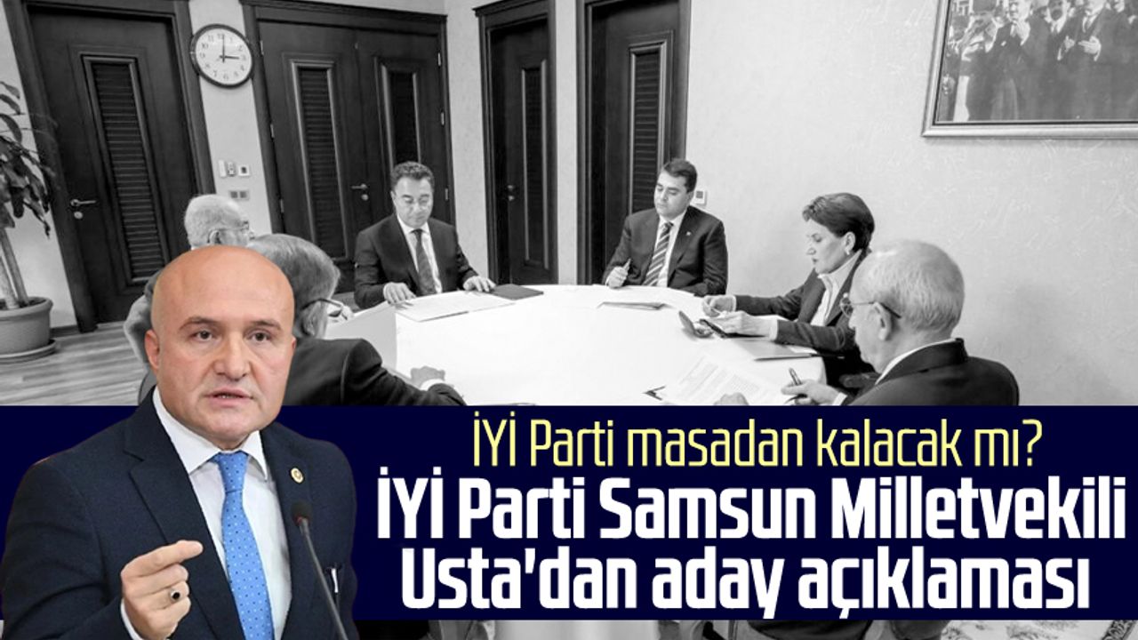 İYİ Parti Samsun Milletvekili Erhan Usta'dan aday açıklaması