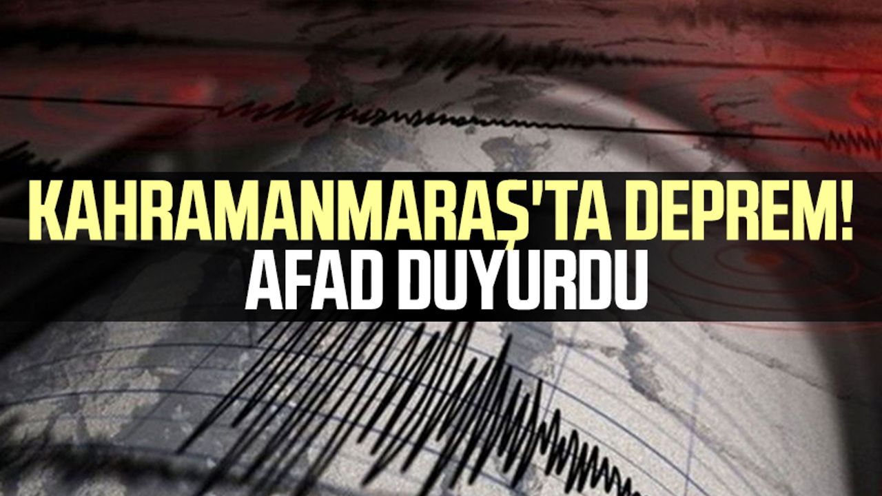 Kahramanmaraş'ta deprem! AFAD duyurdu