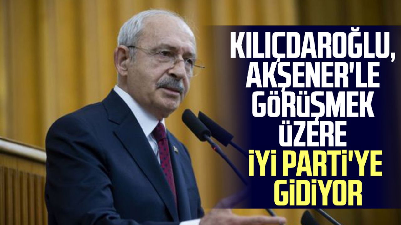 Kılıçdaroğlu, Akşener'le görüşmek üzere İYİ Parti'ye gidiyor