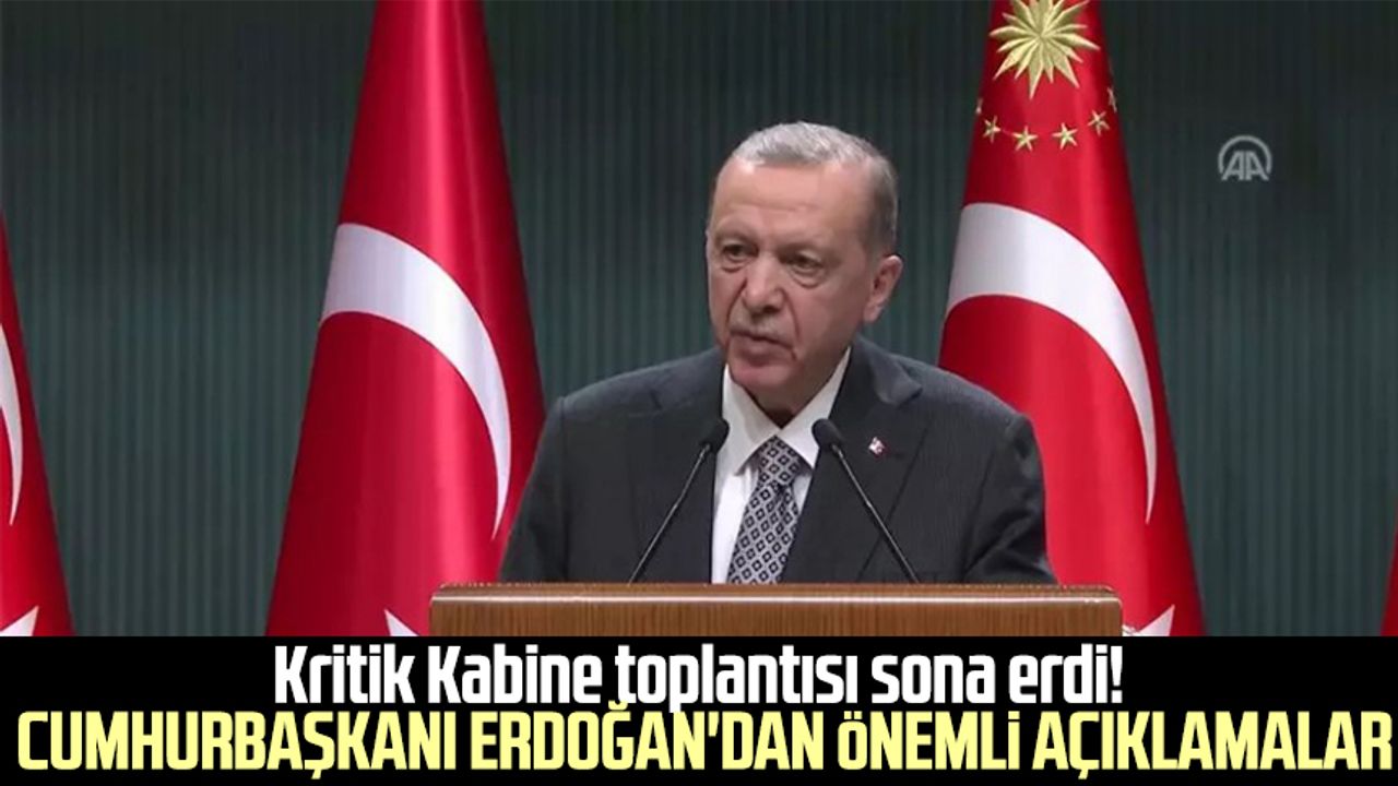 Kritik Kabine toplantısı sona erdi! Cumhurbaşkanı Erdoğan'dan önemli açıklamalar