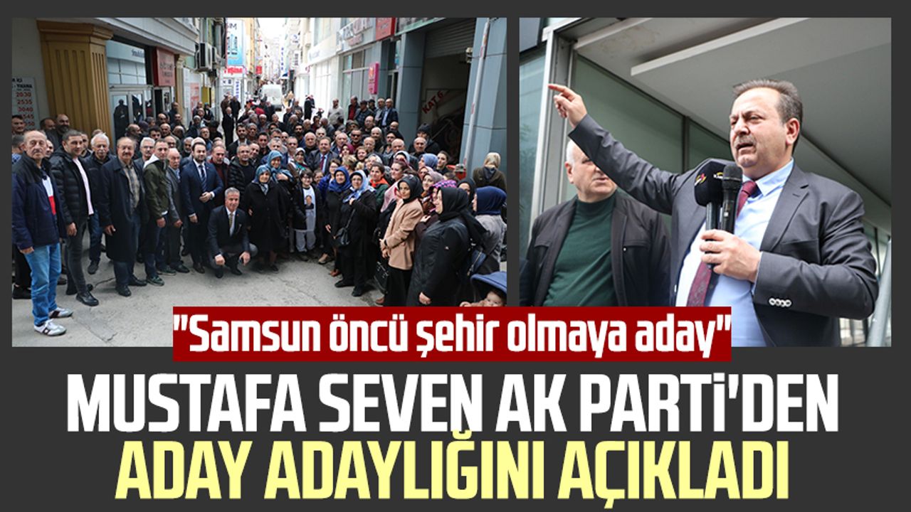 Mustafa Seven AK Parti'den aday adaylığını açıkladı: "Samsun öncü şehir olmaya aday"
