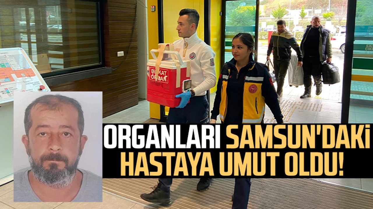 Organları Samsun'daki hastaya umut oldu!