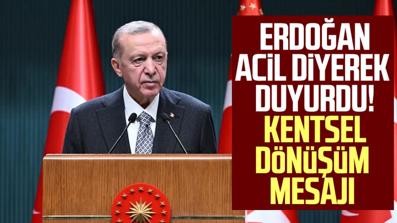 Cumhurbaşkanı Erdoğan acil diyerek duyurdu! Kentsel dönüşüm mesajı