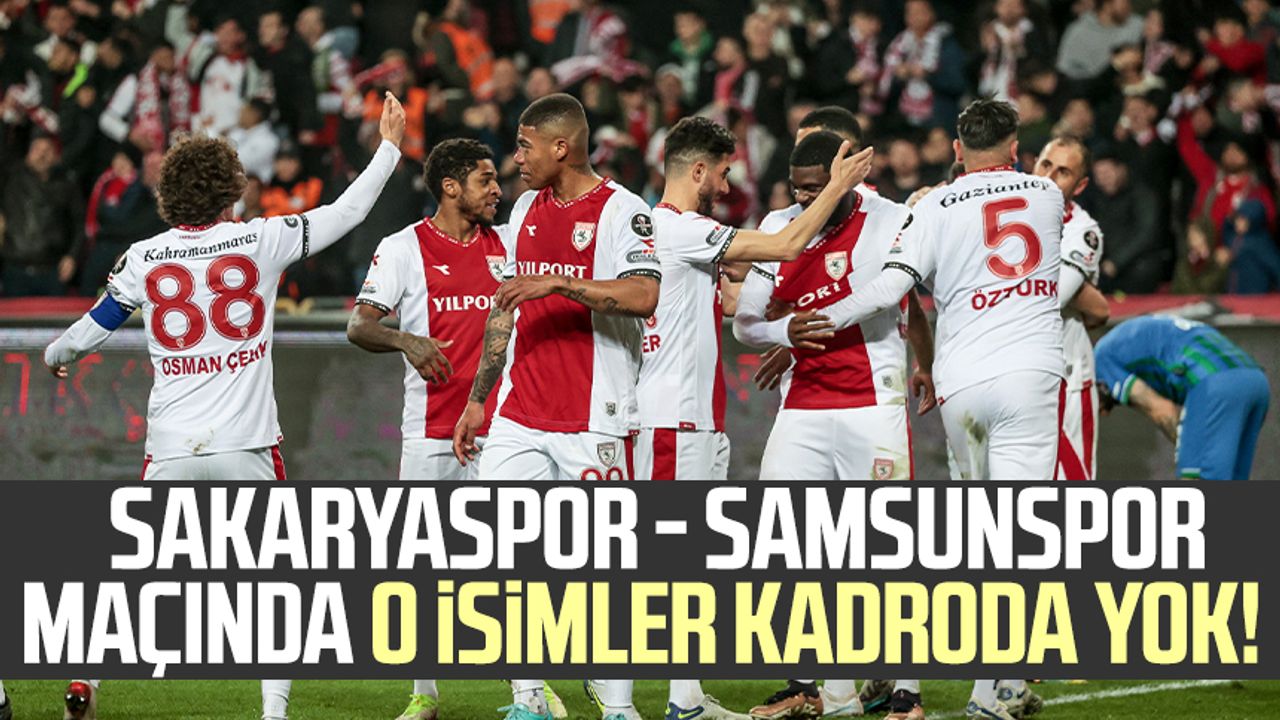 Sakaryaspor - Samsunspor maçında o isimler kadroda yok!