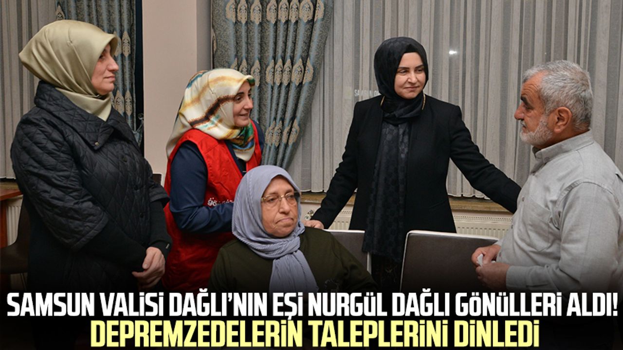 Samsun Valisi Dağlı'nın eşi Nurgül Dağlı gönülleri aldı! Depremzedelerin taleplerini dinledi