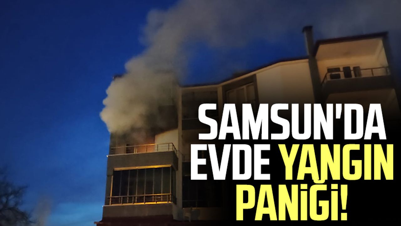 Samsun'da evde yangın paniği!