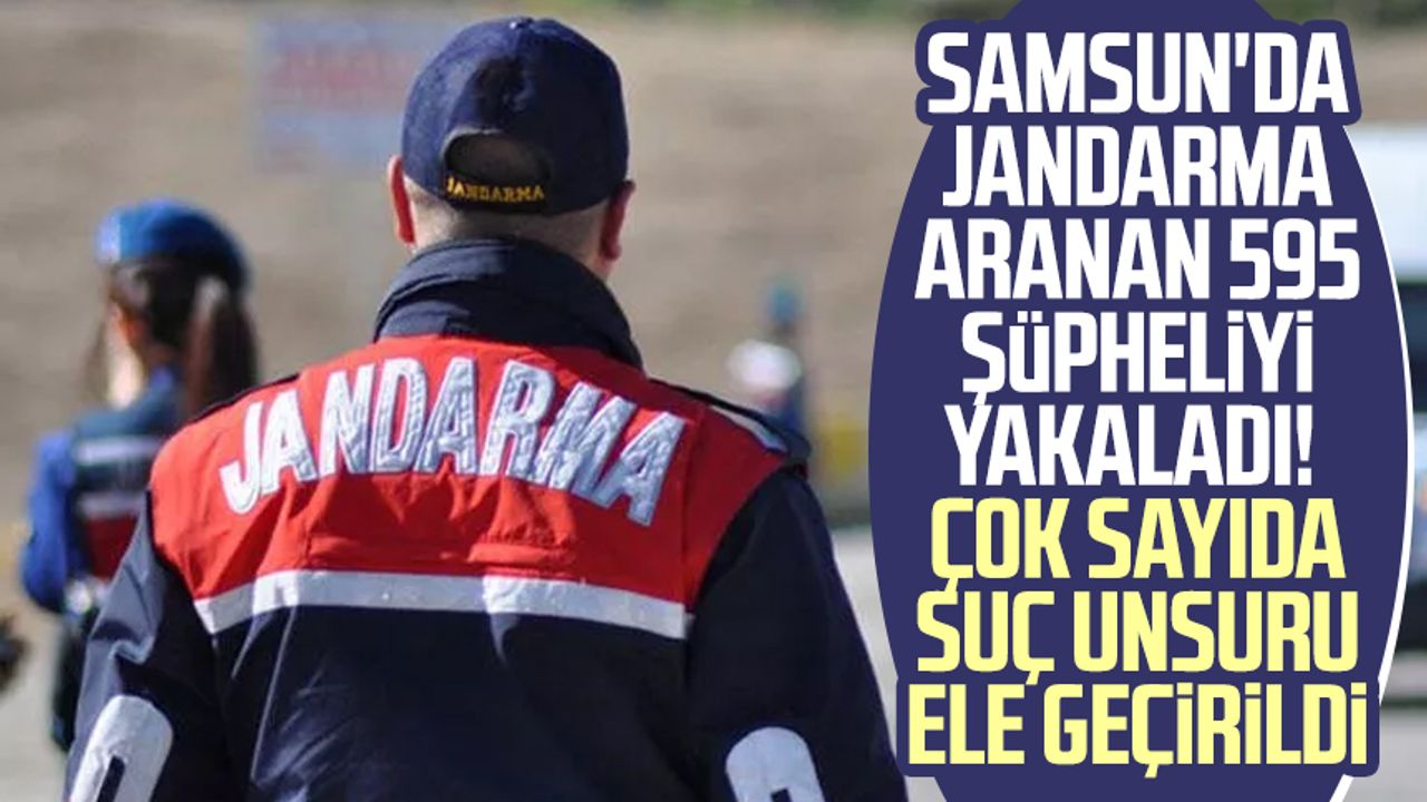 Samsun'da Jandarma aranan 595 şüpheliyi yakaladı! Çok sayıda suç unsuru ele geçirildi