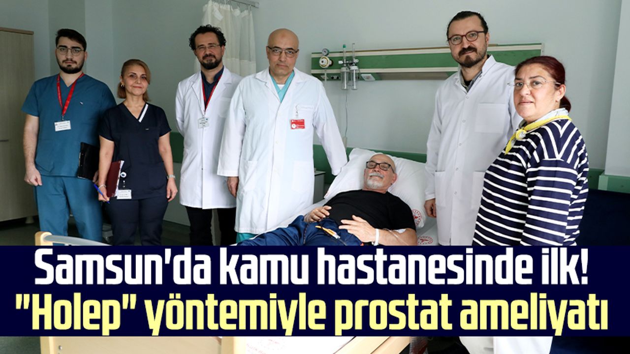 Samsun'da kamu hastanesinde ilk!  "Holep" yöntemiyle prostat ameliyatı