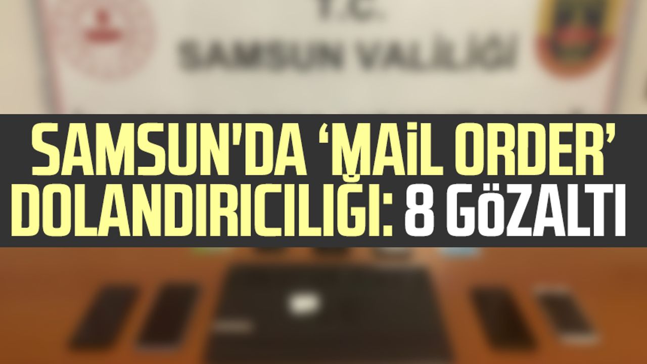 Samsun'da 'mail order' dolandırıcılığı: 8 gözaltı