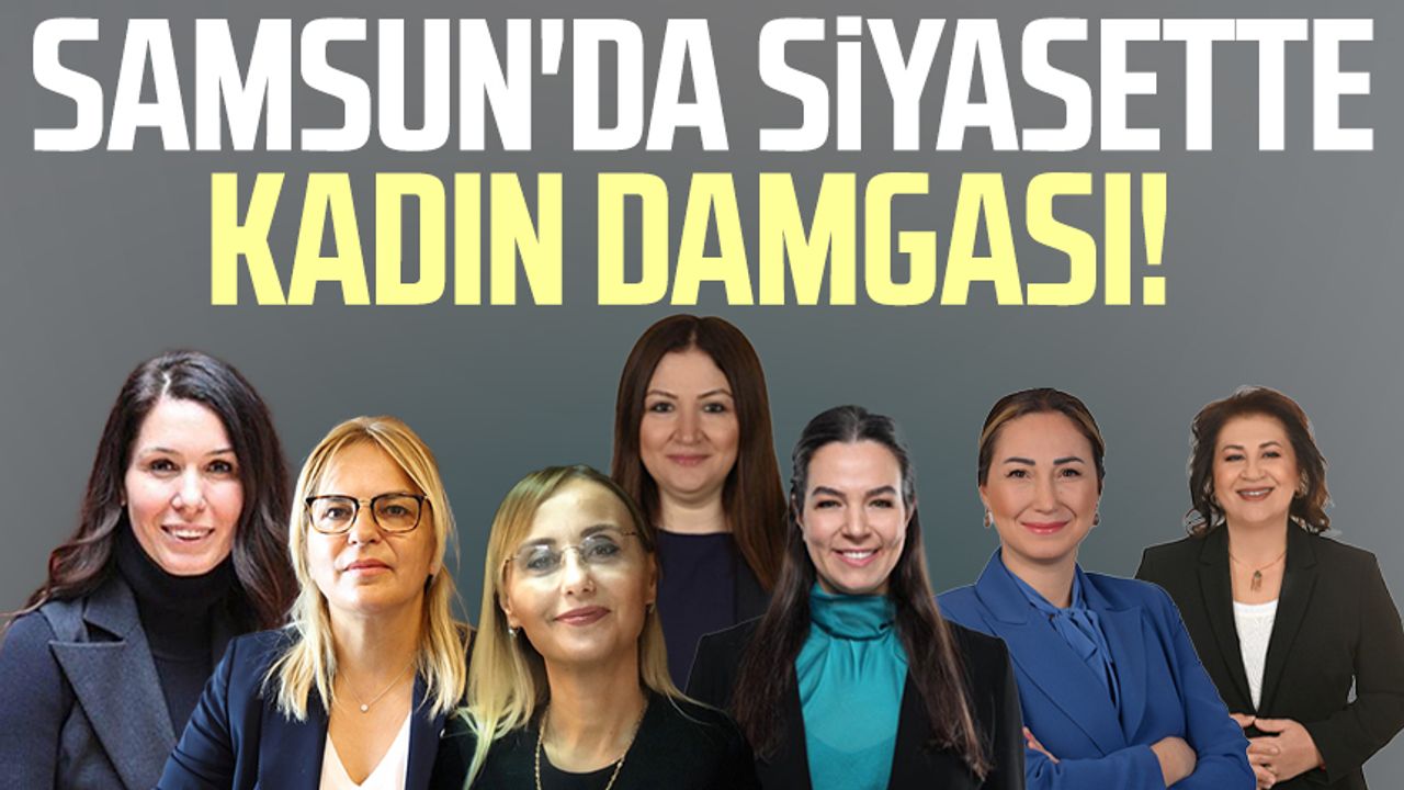 Samsun'da siyasette kadın damgası!