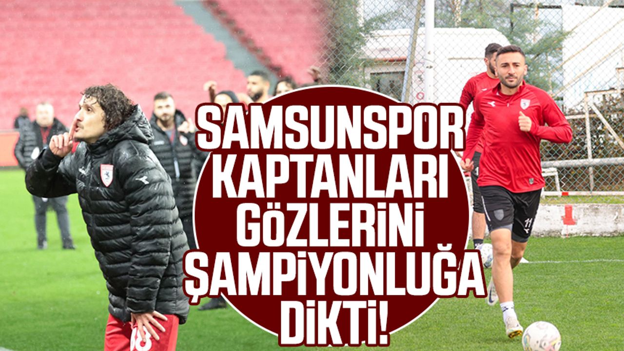 Samsunspor kaptanları gözlerini şampiyonluğa dikti!