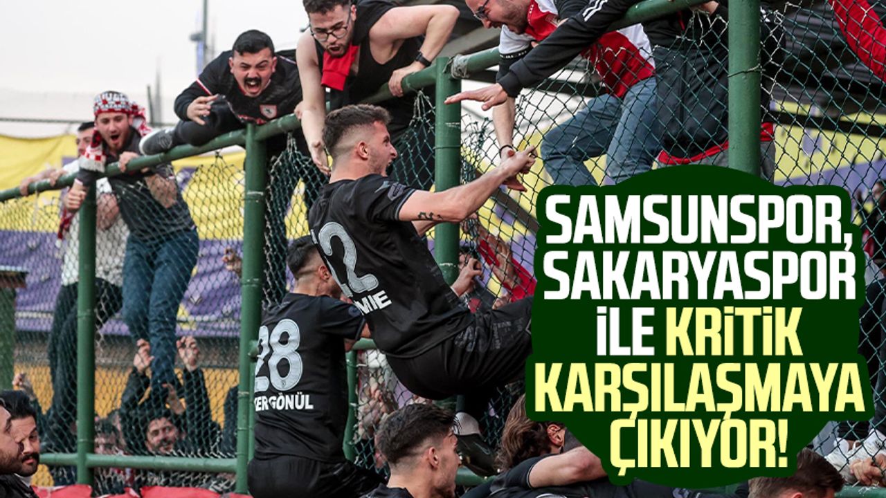 Samsunspor, Sakaryaspor ile kritik karşılaşmaya çıkıyor!