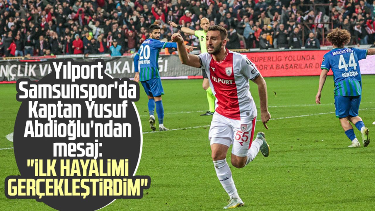 Yılport Samsunspor'da Kaptan Yusuf Abdioğlu'ndan mesaj: "İlk hayalimi gerçekleştirdim"