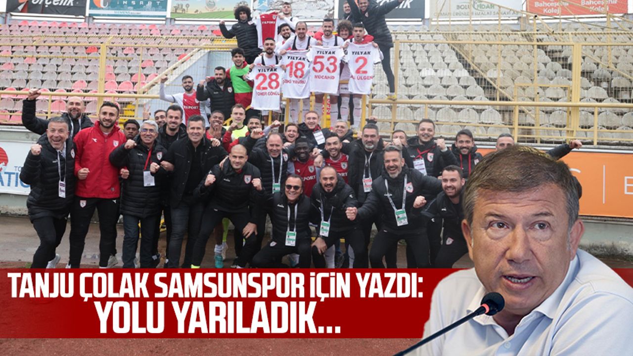 Tanju Çolak Samsunspor için yazdı: Yolu yarıladık...