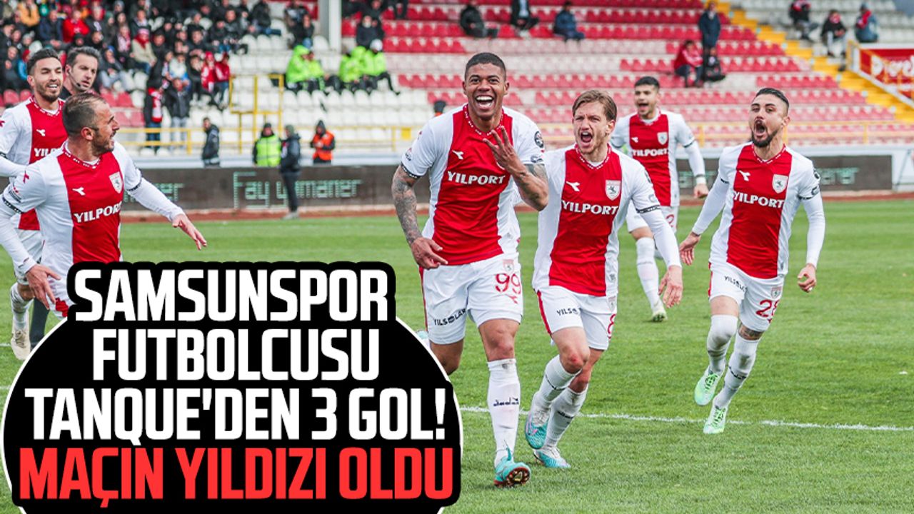 Samsunspor futbolcusu Tanque'den 3 gol! Maçın yıldızı oldu