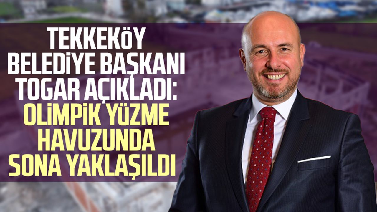 Tekkeköy Belediye Başkanı Hasan Togar açıkladı: Olimpik yüzme havuzunda sona yaklaşıldı  
