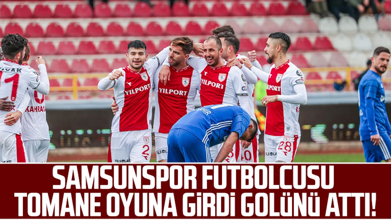 Samsunspor futbolcusu Tomane oyuna girdi golünü attı!