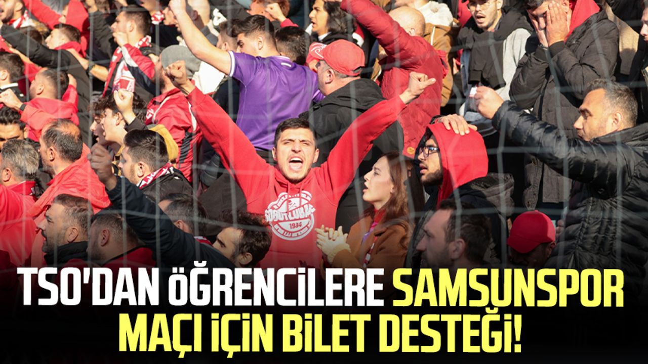 TSO'dan öğrencilere Samsunspor maçı için bilet desteği!