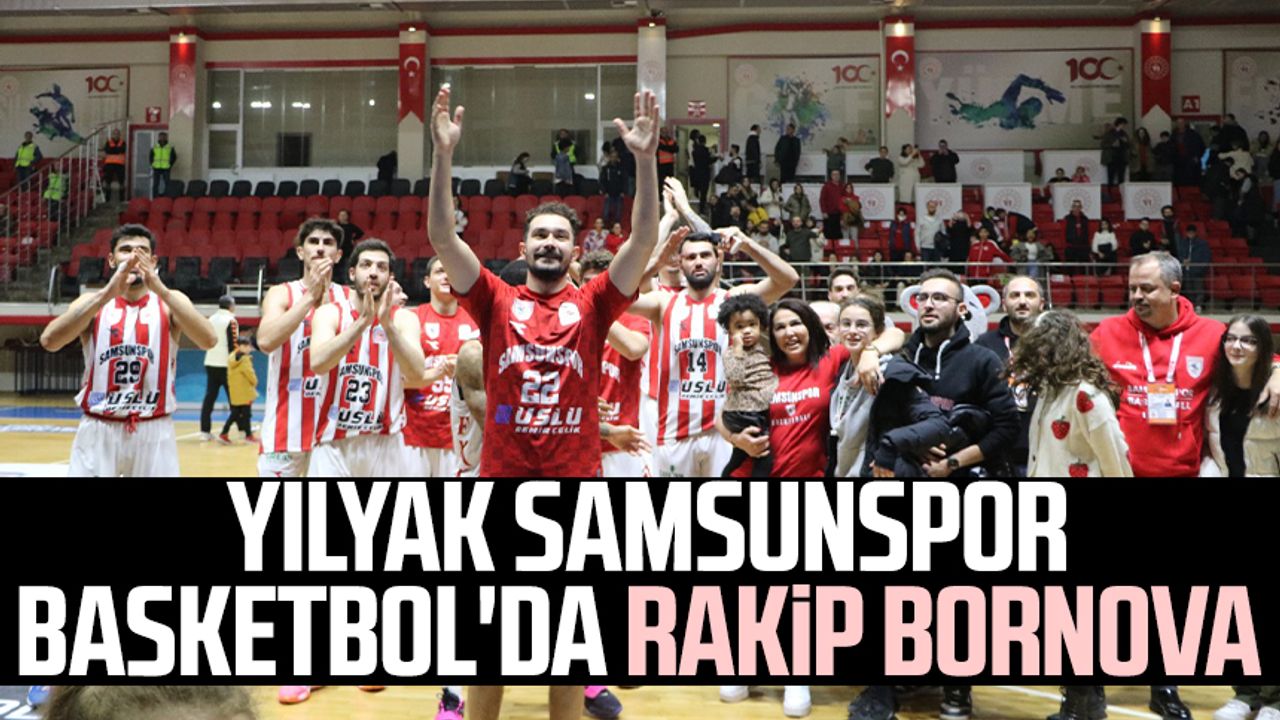 YILYAK Samsunspor Basketbol'da rakip Bornova 