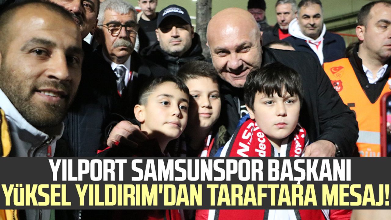Yılport Samsunspor Başkanı Yüksel Yıldırım'dan taraftara mesaj!