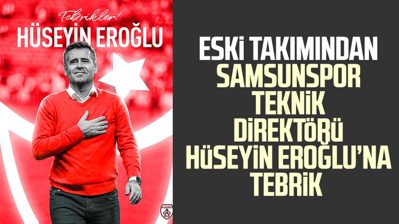 Eski takımından Samsunspor Teknik Direktörü Hüseyin Eroğlu’na tebrik
