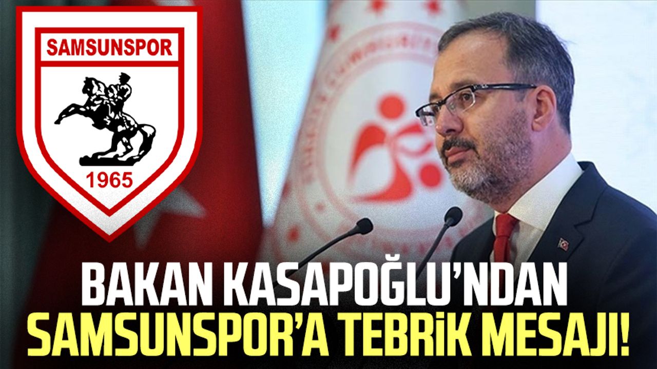 Bakan Kasapoğlu’ndan Samsunspor’a tebrik mesajı!
