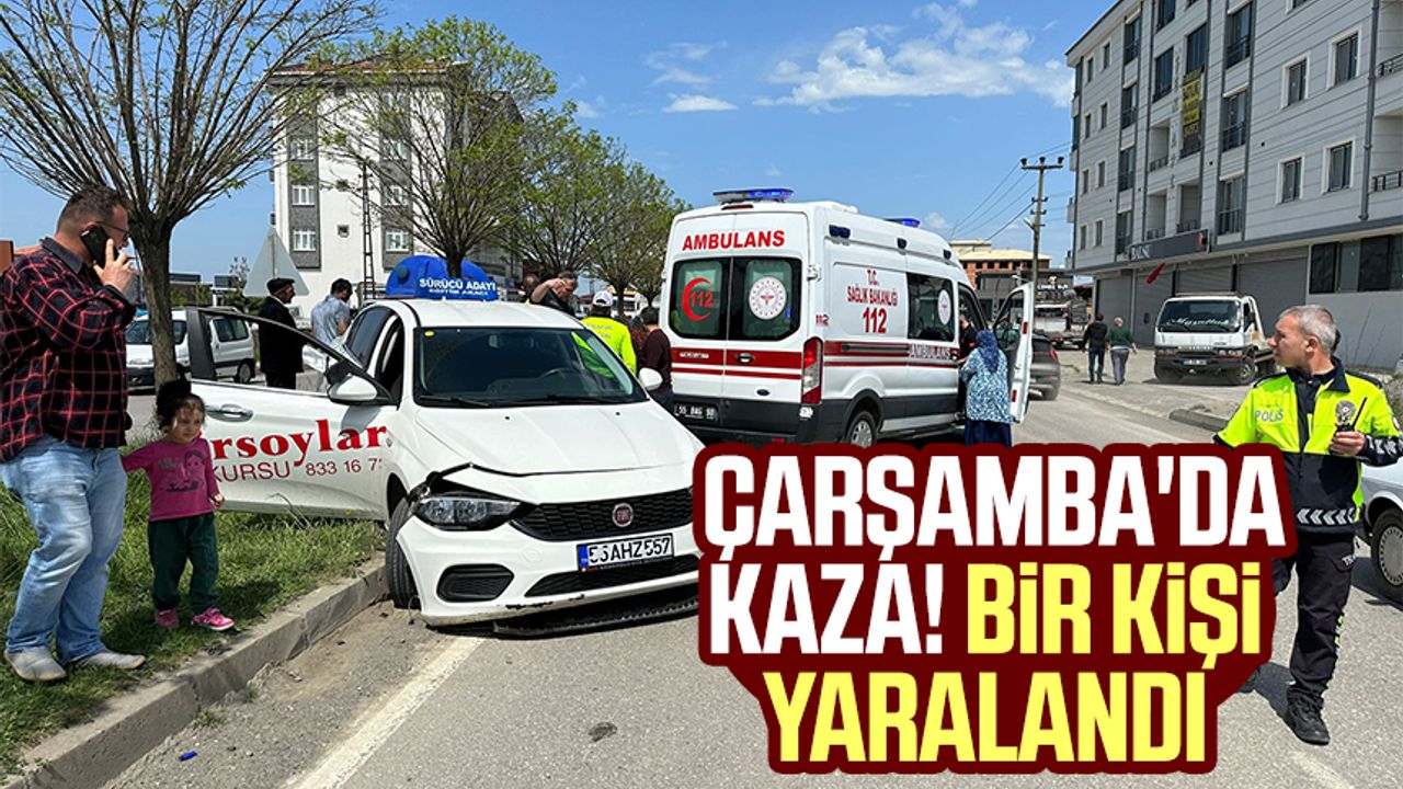 Samsun Çarşamba'da kaza! Bir kişi yaralandı