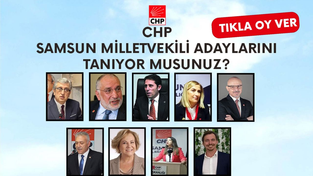 CHP Samsun Milletvekili adaylarını tanıyor musunuz?