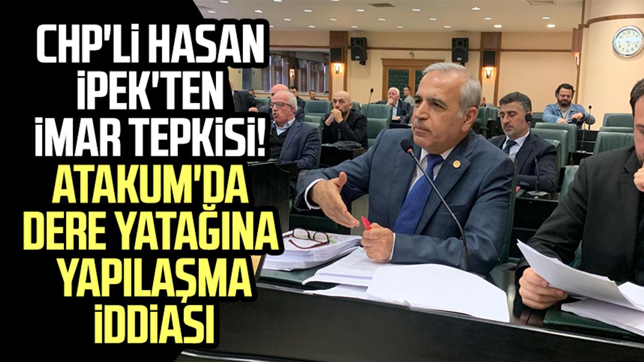 CHP'li Hasan İpek'ten imar tepkisi! Atakum'da dere yatağına yapılaşma iddiası 